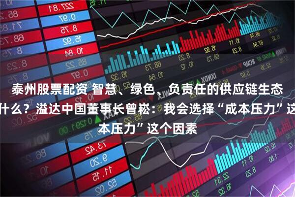 泰州股票配资 智慧、绿色、负责任的供应链生态挑战是什么？溢达中国董事长曾崧：我会选择“成本压力”这个因素