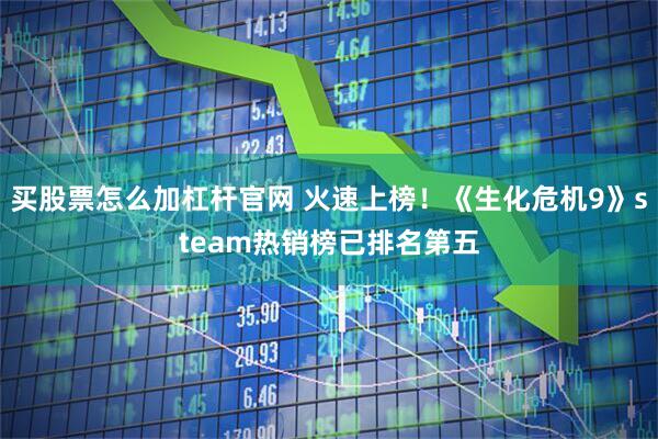 买股票怎么加杠杆官网 火速上榜！《生化危机9》steam热销榜已排名第五