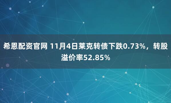 希恩配资官网 11月4日莱克转债下跌0.73%，转股溢价率52.85%