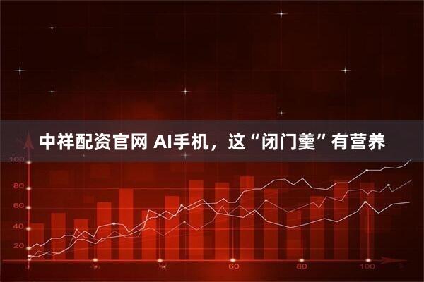中祥配资官网 AI手机，这“闭门羹”有营养